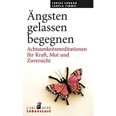 Abbildung von Ängsten gelassen begegnen: Achtsamkeitsmeditationen für Kraft, Mut und Zuversicht