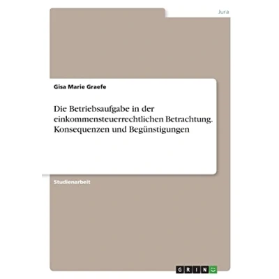 Abbildung von Die Betriebsaufgabe in der einkommensteuerrechtlichen Betrachtung. Konsequenzen und Begünstigungen