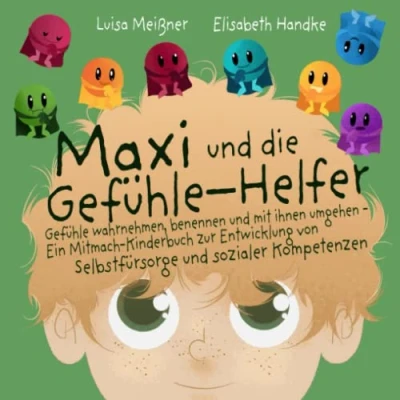 Abbildung von Maxi und die Gefühle Helfer: wahrnehmen, benennen mit ihnen umgehen Ein Mitmach Kinderbuch zur Entwicklung von Selbstfürsorge sozialer Kompetenzen