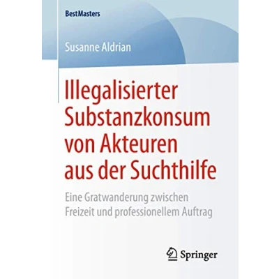 Abbildung von Illegalisierter Substanzkonsum von Akteuren aus der Suchthilfe: Eine Gratwanderung zwischen Freizeit und professionellem Auftrag (BestMasters)