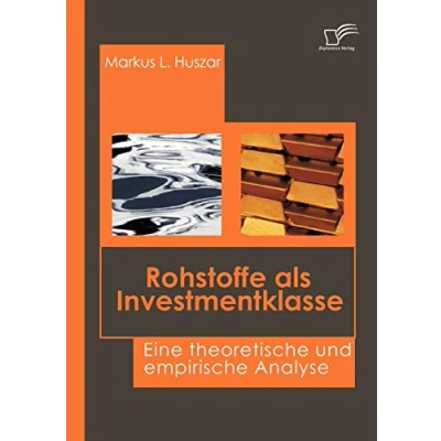 Abbildung von Rohstoffe als Investmentklasse. Eine theoretische und empirische Analyse