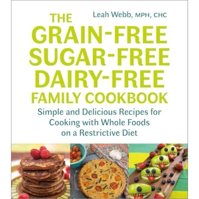 Abbildung von The Grain Free, Sugar Dairy Free Family Cookbook: Simple and Delicious Recipes for Cooking With Whole Foods on a Restrictive Diet