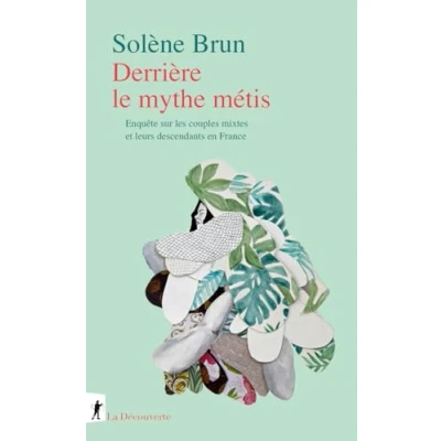 Abbildung von Derrière le mythe métis Enquête sur les couples mixtes et leurs descendants en France