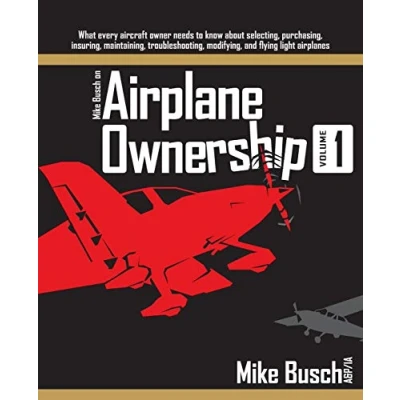 Abbildung von Mike Busch on Airplane Ownership (Volume 1): What every aircraft owner needs to know about selecting, purchasing, insuring, maintaining, troubleshooting, modifying, and flying light airplanes