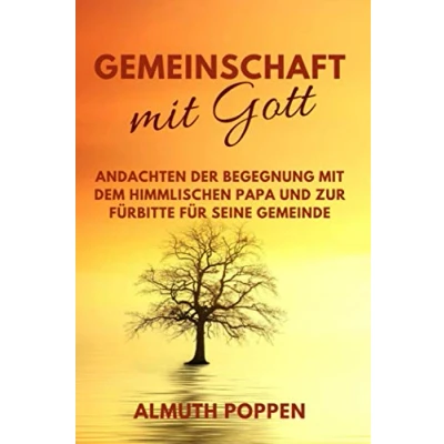 Abbildung von Gemeinschaft mit Gott: Andachten der Begegnung dem himmlischen Papa und zur Fürbitte für seine Gemeinde