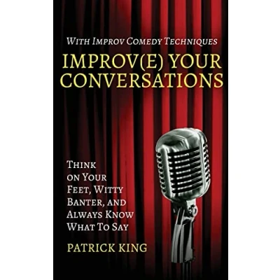 Abbildung von Improv(e) Your Conversations: Think on Feet, Witty Banter, and Always Know What to Say with Improv Comedy Techniques (How be More Likable Charismatic, Band 6)