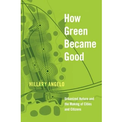 Abbildung von How Green Became Good: Urbanized Nature and the Making of Cities Citizens