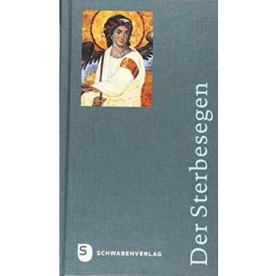 Abbildung von der Sterbesegen: Liturgische Handreichung für Haupt und Ehrenamtliche in Krankenhäusern Hospizen, Senioren Pflegeheimen, Notfallseelsorge Gemeinden Pfarreien