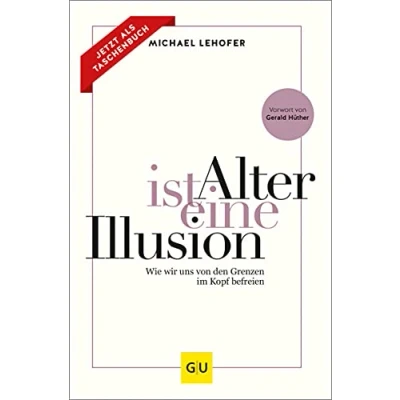 Abbildung von Alter ist eine Illusion: Wie wir uns von den Grenzen im Kopf befreien (Gesund Alter)