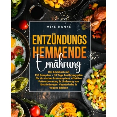 Abbildung von Entzündungshemmende Ernährung: Das Kochbuch mit 150 Rezepten + 30 Tage Ernährungsplan für ein starkes Immunsystem, effektive Fettverbrennung &amp; Linderung von Entzündungen. Vegetarische Vegane Speisen