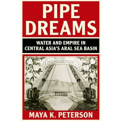 Abbildung von Pipe Dreams: Water and Empire in Central Asia&#039;s Aral Sea Basin (Studies Environment History)