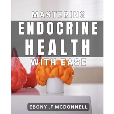 Abbildung von Mastering Endocrine Health with Ease: Unlocking the Secrets to Hormonal Balance for Optimal Wellness