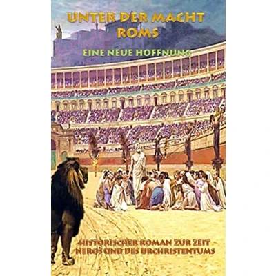 Abbildung von Unter der Macht Roms Eine neue Hoffnung: Historischer Roman zur Zeit Neros und des Urchristentums