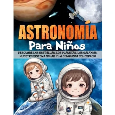 Abbildung von ASTRONOMÍA PARA NIÑOS: Descubre las estrellas, los planetas, galaxias, nuestro sistema solar y la conquista del espacio.