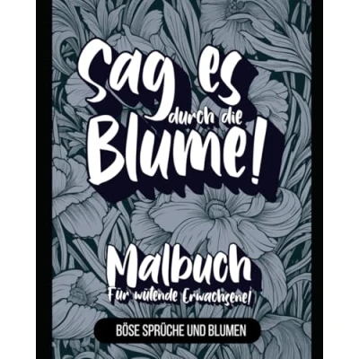 Abbildung von SAG ES DURCH DIE BLUME: MALBUCH FÜR WÜTENDE ERWACHSENE