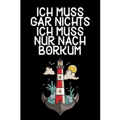 Abbildung von Ich muss gar nichts nur nach Borkum: Borkum Notizbuch / Geschenk zum Nordseeurlaub &amp; Nordseeurlauber Schreibheft 120 Seiten liniert A5