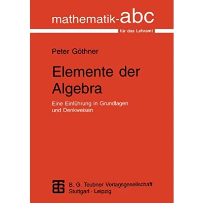 Abbildung von Elemente der Algebra: Eine Einführung in Grundlagen und Denkweisen (Mathematik ABC für das Lehramt)