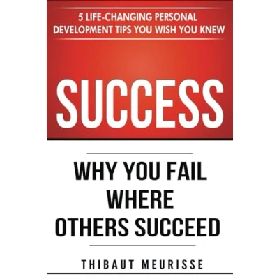 Abbildung von Success: Why You Fail Where Others Succeed 5 Life Changing Personal Development Tips Wish Knew (Success principles, Band 1)