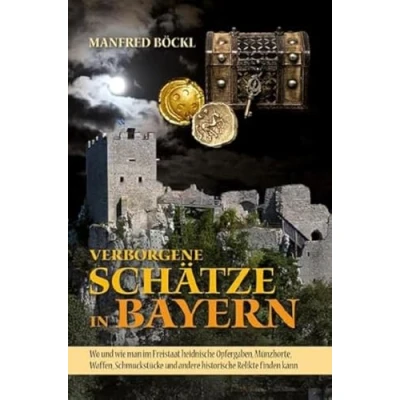 Abbildung von Verborgene Schätze in Bayern: Wo und wie man im Freistaat heidnische Opfergaben, Münzhorte, Waffen, Schmuckstücke andere historische Relikte finden kann