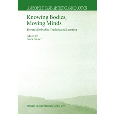 Abbildung von Knowing Bodies, Moving Minds: Towards Embodied Teaching and Learning (Landscapes: the Arts, Aesthetics, Education, 3, Band 3)