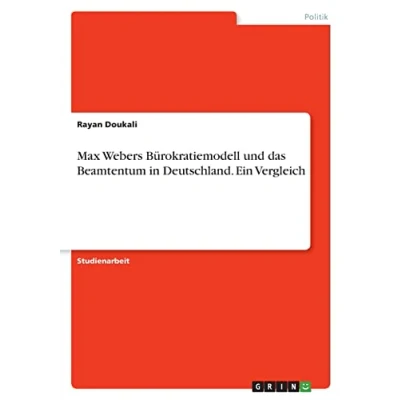 Abbildung von Max Webers Bürokratiemodell und das Beamtentum in Deutschland. Ein Vergleich