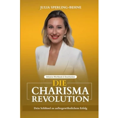 Abbildung von Die Charisma Revolution: Dein Schlüssel zu außergewöhnlichem Erfolg