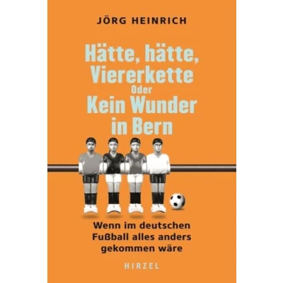 Abbildung von hätte, Viererkette oder Kein Wunder in Bern: Wenn im deutschen Fußball alles anders gekommen wäre Alternative Geschichte. Ein humorvolles Buch über den besten Sport der Welt