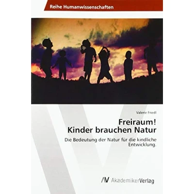 Abbildung von Freiraum! Kinder brauchen Natur: die Bedeutung der Natur für kindliche Entwicklung.
