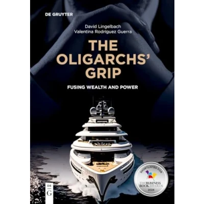Abbildung von The Oligarchs’ Grip: Fusing Wealth and Power (De Gruyter Studies in Oligarchs Oligarchies)