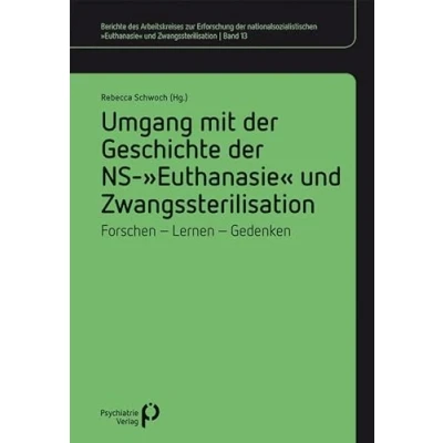 Abbildung von Umgang mit der Geschichte NS »Euthanasie« und Zwangssterilisation: Berichte des Arbeitskreises zur Erforschung nationalsozialistischen Zwangssterilisation