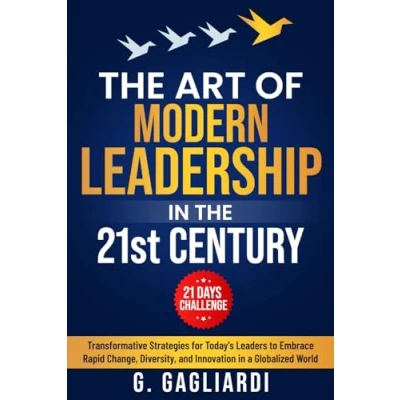 Abbildung von the Art of Modern Leadership in 21st Century: Transformative Strategies for Today&#039;s Leaders to Embrace Rapid Change, Diversity, and Innovation a Globalized World