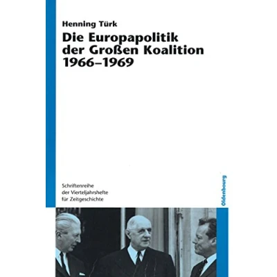 Abbildung von Die Europapolitik der Großen Koalition 1966 1969: Dissertationsschrift (Schriftenreihe Vierteljahrshefte für Zeitgeschichte, 93, Band 93)