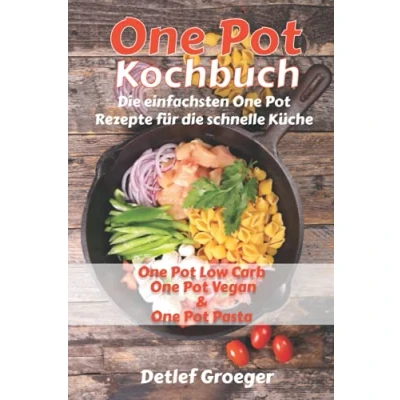 Abbildung von One Pot Kochbuch: die einfachsten Rezepte für schnelle Küche. Low Carb Vegan und Pasta