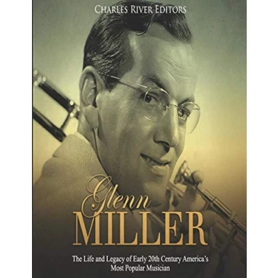Abbildung von Glenn Miller: The Life and Legacy of Early 20th Century America’s Most Popular Musician