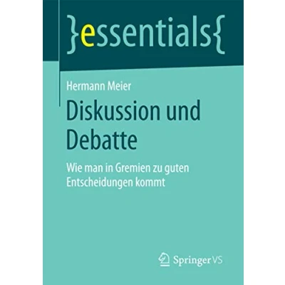 Abbildung von Diskussion und Debatte: Wie man in Gremien zu guten Entscheidungen kommt (essentials)