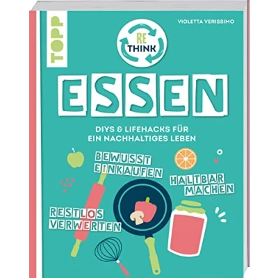 Abbildung von Rethink Essen. Bewusst einkaufen, restlos verwerten, haltbar machen.: DIYs und Lifehacks für ein nachhaltiges Leben.
