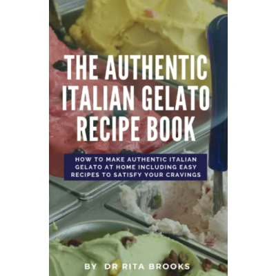 Abbildung von The Authentic Italian Gelato Recipe Book: How to Make at Home including Easy Recipes Satisfy Your Cravings (with Pictures)