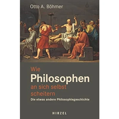Abbildung von Wie Philosophen an sich selbst scheitern: Die etwas andere Philosophiegeschichte