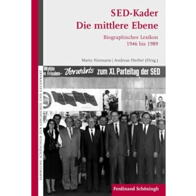 Abbildung von SED Kader: Die mittlere Ebene. Biographisches Lexikon der Sekretäre Landes und Bezirksleitungen, Ministerpräsidenten Vorsitzenden ... Schöningh zur Geschichte Gegenwart)