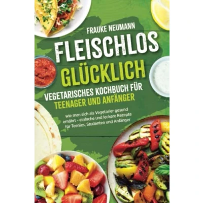 Abbildung von Fleischlos glücklich: vegetarisches Kochbuch für Teenager und Anfänger wie man sich als Vegetarier gesund ernährt einfache leckere Rezepte Teenies, Studenten