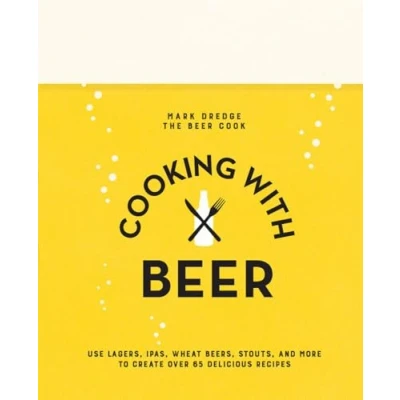 Abbildung von Cooking with Beer: Use lagers, IPAs, wheat beers, stouts, and more to create over 65 delicious recipes