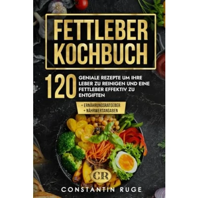 Abbildung von Fettleber Kochbuch: 120 Rezepte um eine auf leckere Art zu entgiften. Wie Sie Schritt für die Leber reinigen, sich entzündungshemmend ernähren und effektiv entgiften