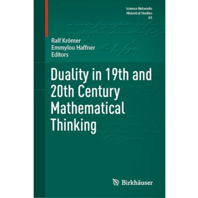 Abbildung von Duality in 19th and 20th Century Mathematical Thinking (Science Networks. Historical Studies, 63, Band 63)