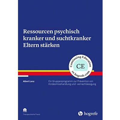 Abbildung von Ressourcen psychisch kranker und suchtkranker Eltern stärken: Ein Gruppenprogramm zur Prävention von Kindesmisshandlung vernachlässigung (Therapeutische Praxis)