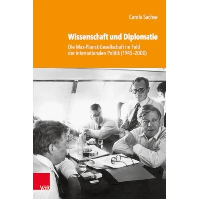 Abbildung von Wissenschaft und Diplomatie: Die Max Planck Gesellschaft im Feld der internationalen Politik (1945 2000) (Studien zur Geschichte Gesellschaft)