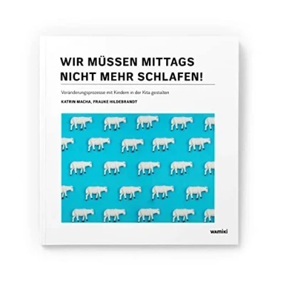 Abbildung von Wir müssen mittags nicht mehr schlafen!: Veränderungsprozesse mit Kindern in der Kita gestalten (Partizipation im Alltag)