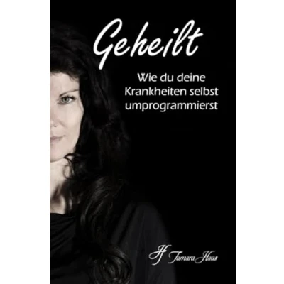 Abbildung von Geheilt: Wie du deine Krankheiten Selbst umprogrammierst (Selbst Wirksam Gesund &amp; Erfolgreich, Band 1)