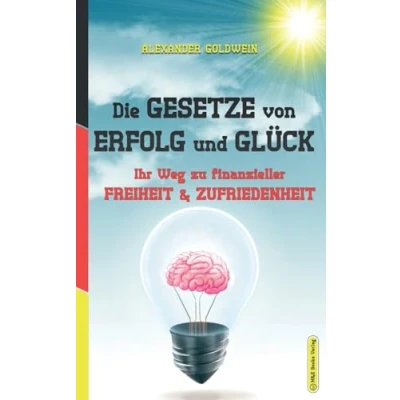 Abbildung von Die Gesetze von Erfolg und Glück: Ihr Weg zu finanzieller Freiheit &amp; Zufriedenheit (Goldwein Immobilien Finanzratgeber)