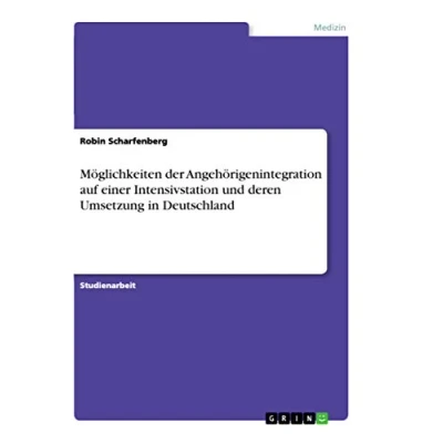 Abbildung von Möglichkeiten der Angehörigenintegration auf einer Intensivstation und deren Umsetzung in Deutschland