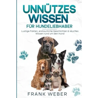Abbildung von Unnützes Wissen für Hundeliebhaber: Lustige Fakten, erstaunliche Geschichten &amp; skurilles rund um den Hund
